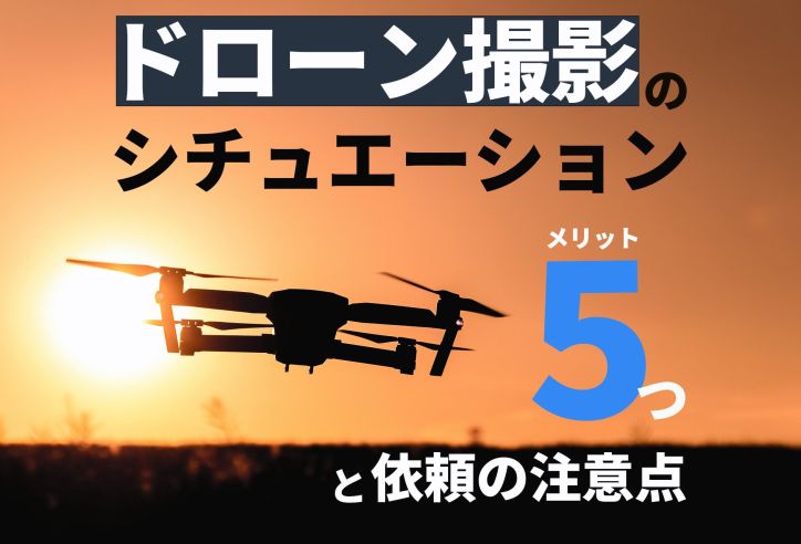 【空撮】ドローン撮影のメリット5つと活用すべきシチュエーションとは